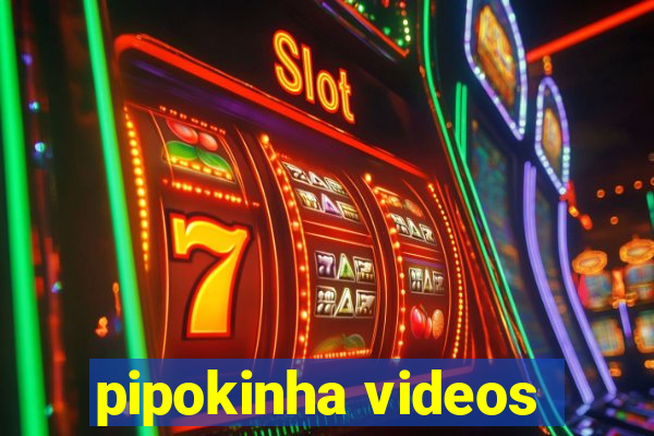 pipokinha videos